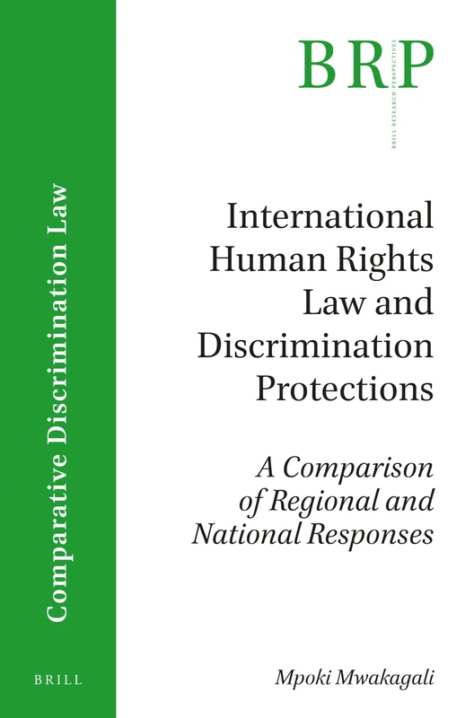 International Human Rights Law and Discrimination Protections: A Comparison of Regional and National Responses (Brill Research Perspectives in Comparative Discrimination Law)