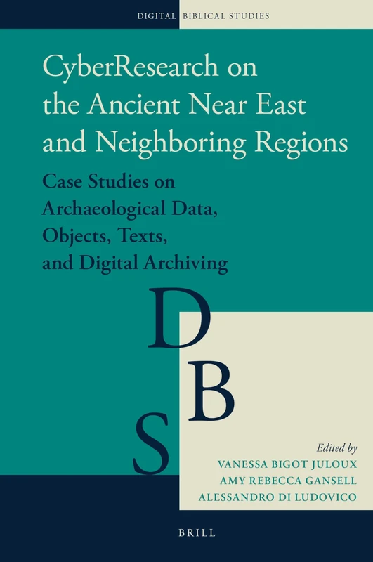 CyberResearch on the Ancient Near East and Neighboring Regions: Case Studies on Archaeological Data, Objects, Texts, and Digital Archiving: 2 (Digital Biblical Studies, 2)