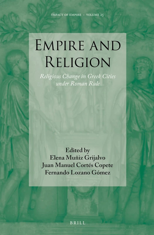 Empire and Religion: Religious Change in Greek Cities under Roman Rule: 25 (Impact of Empire, 25)