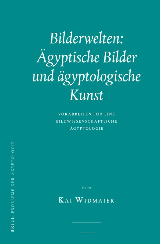 Bilderwelten: Ägyptische Bilder und ägyptologische Kunst: Vorarbeiten für eine bildwissenschaftliche Ägyptologie: 35 (Probleme der Ägyptologie, 35)
