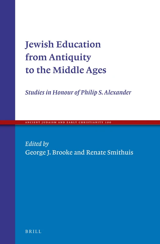 Jewish Education from Antiquity to the Middle Ages: Studies in Honour of Philip S. Alexander: 100 (Ancient Judaism and Early Christianity, 100)