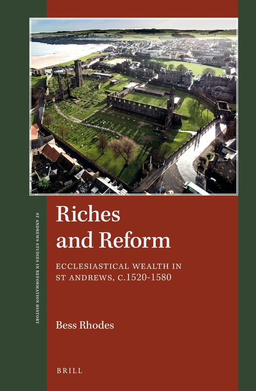 Riches and Reform: Ecclesiastical Wealth in St Andrews, C.1520-1580: 15 (St Andrews Studies in Reformation History)