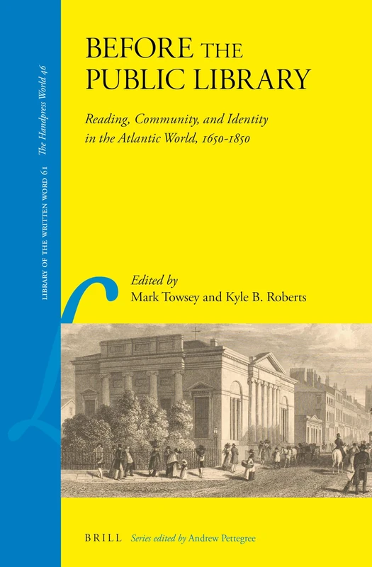 Before the Public Library: Reading, Community and Identity in the Atlantic World, 1650-1850: 61 (Library of the Written Word - The Handpress World, 61)