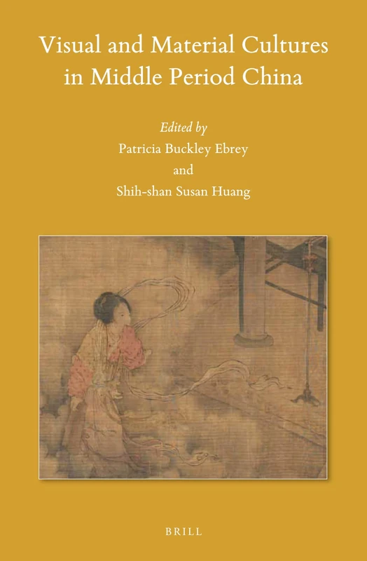 Visual and Material Cultures in Middle Period China: 137 (Sinica Leidensia, 137)