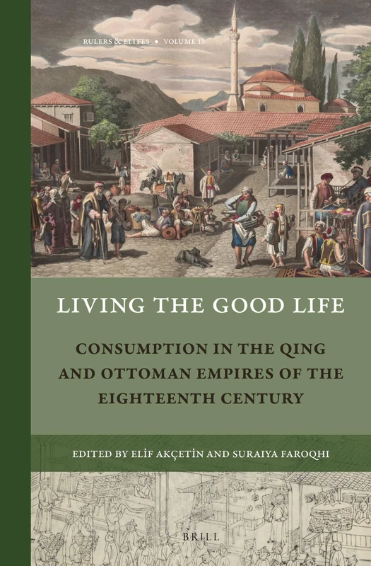 Living the Good Life: Consumption in the Qing and Ottoman Empires of the Eighteenth Century: 13 (Rulers & Elites, 13) - Image 1