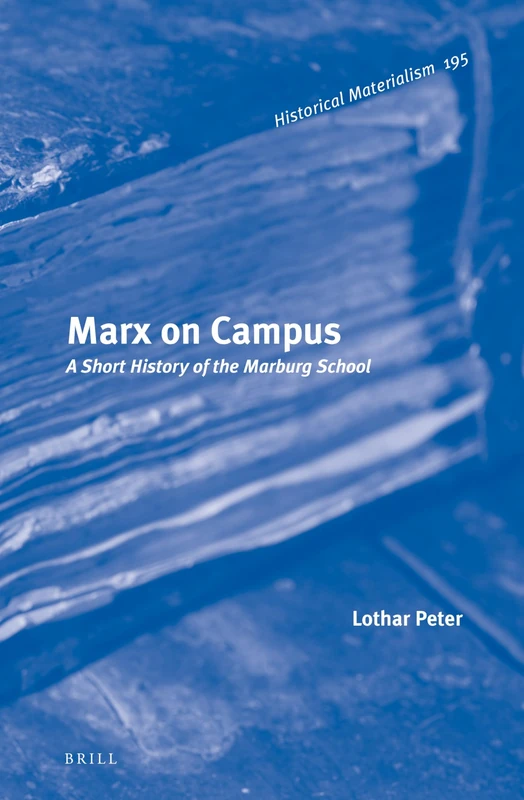 Marx on Campus: A Short History of the Marburg School: 195 (Historical Materialism Book Series, 195)