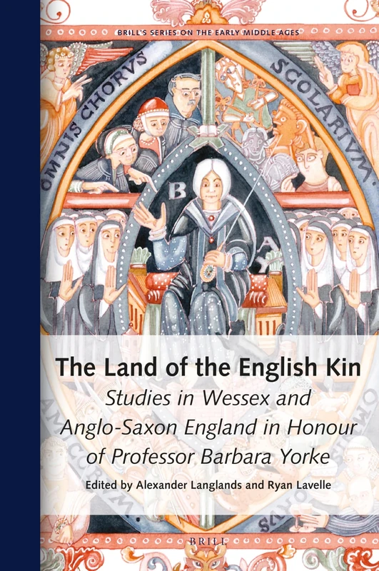 The Land of the English Kin: Studies in Wessex and Anglo-Saxon England in Honour of Professor Barbara Yorke: 26 (Brill's Series on the Early Middle Ages, 26)