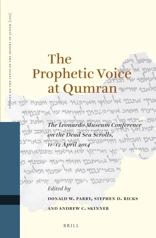 The Prophetic Voice at Qumran: The Leonardo Museum Conference on the Dead Sea Scrolls, 11–12 April 2014: 120 (Studies on the Texts of the Desert of Judah, 120)