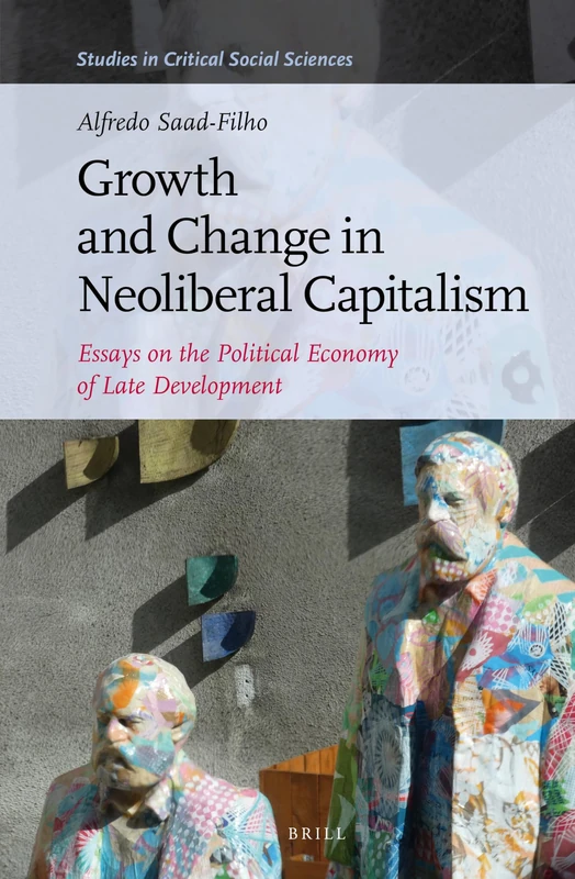 Growth and Change in Neoliberal Capitalism: Essays on the Political Economy of Late Development: 174 (Studies in Critical Social Sciences, 174)