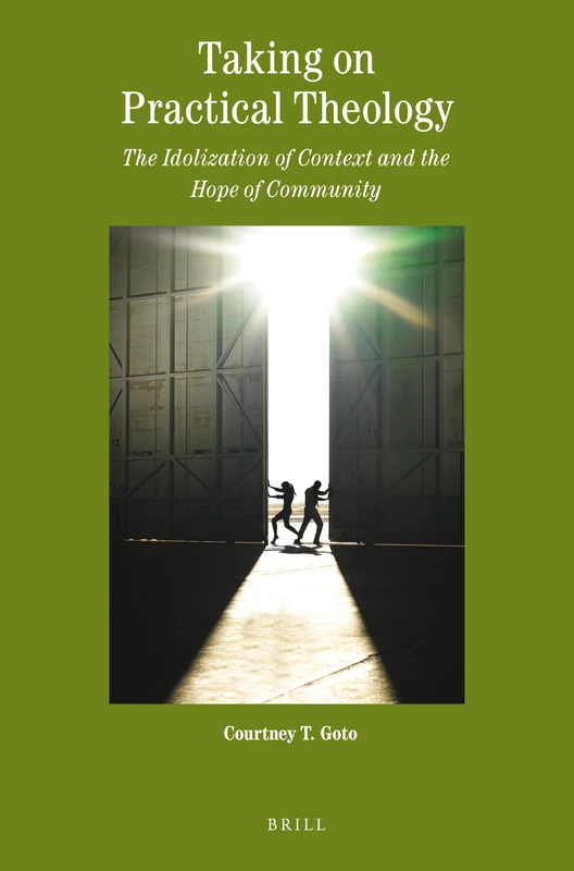 Taking on Practical Theology: The Idolization of Context and the Hope of Community: 6 (Theology in Practice, 6)