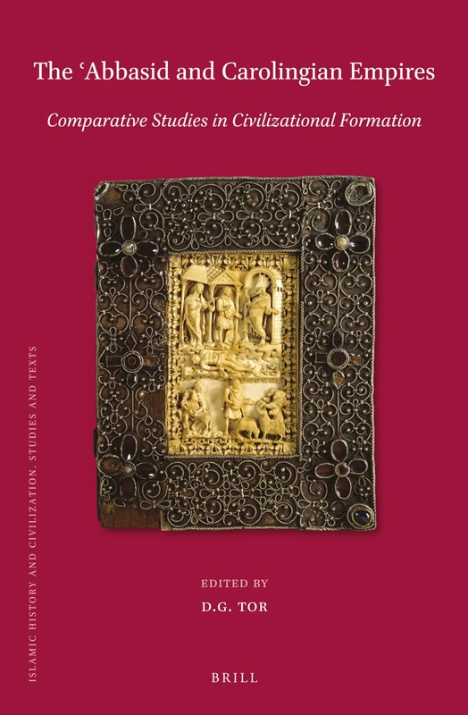 The Abbsid and Carolingian Empires: Comparative Studies in Civilizational Formation: 150 (Islamic History and Civilization, 150)