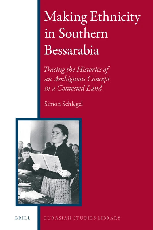 Making Ethnicity in Southern Bessarabia: Tracing the Histories of an Ambiguous Concept in a Contested Land: 14 (Eurasian Studies Library, 14)