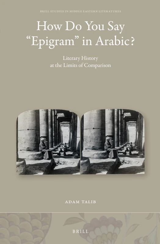 How Do You Say “Epigram” in Arabic?: Literary History at the Limits of Comparison: 40 (Brill Studies in Middle Eastern Literatures, 40) - Image 1