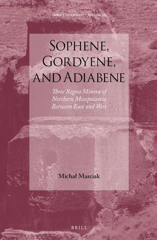 Sophene, Gordyene, and Adiabene: Three Regna Minora of Northern Mesopotamia Between East and West: 26 (Impact of Empire, 26) - Image 1