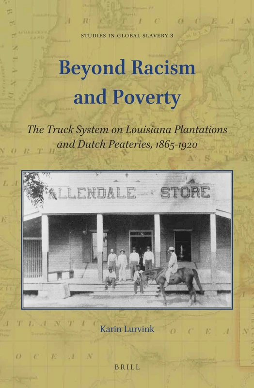 Beyond Racism and Poverty: The Truck System on Louisiana Plantations and Dutch Peateries, 1865-1920: 3 (Studies in Global Slavery, 3)