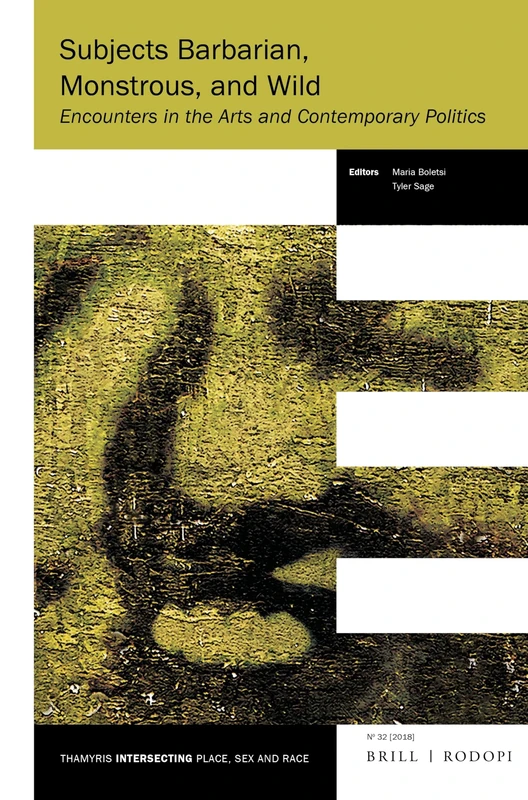 Subjects Barbarian, Monstrous, and Wild: Encounters in the Arts and Contemporary Politics: 32 (Thamyris/Intersecting: Place, Sex and Race, 32)