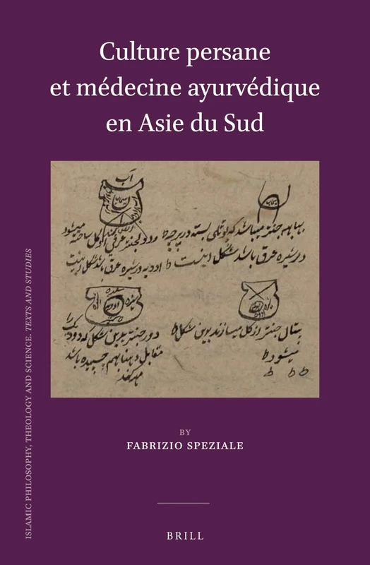 Culture persane et médecine ayurvédique en Asie du Sud: 102 (Islamic Philosophy, Theology and Science. Texts and Studies, 102)