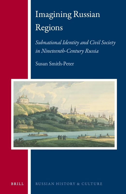 Imagining Russian Regions: Subnational Identity and Civil Society in Nineteenth-Century Russia: 19 (Russian History and Culture, 19)