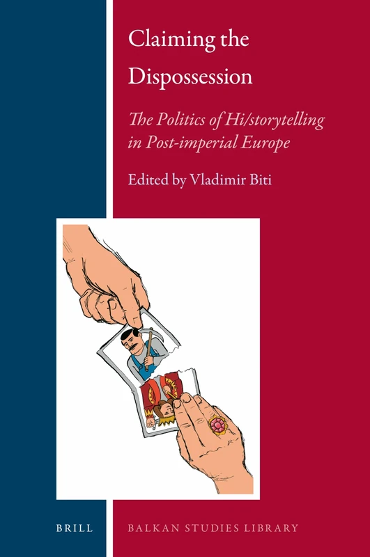 Claiming the Dispossession: The Politics of Hi/storytelling in Post-imperial Europe: 19 (Balkan Studies Library, 19)