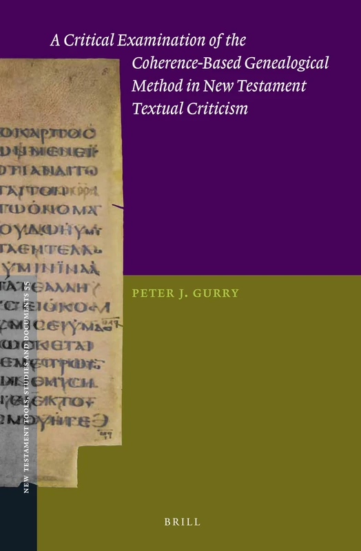 A Critical Examination of the Coherence-Based Genealogical Method in New Testament Textual Criticism: 55 (New Testament Tools, Studies and Documents, 55)