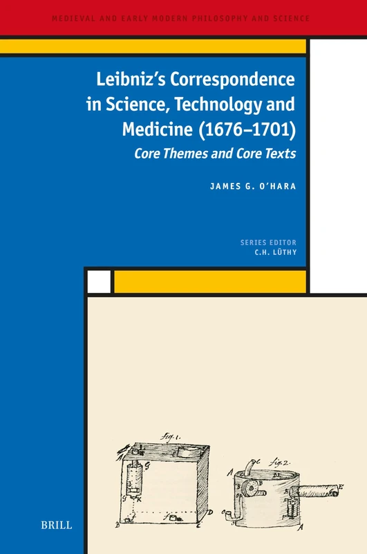 Leibniz’s Correspondence in Science, Technology and Medicine (1676–1701): Core Themes and Core Texts: 39 (Medieval and Early Modern Philosophy and Science, 39)