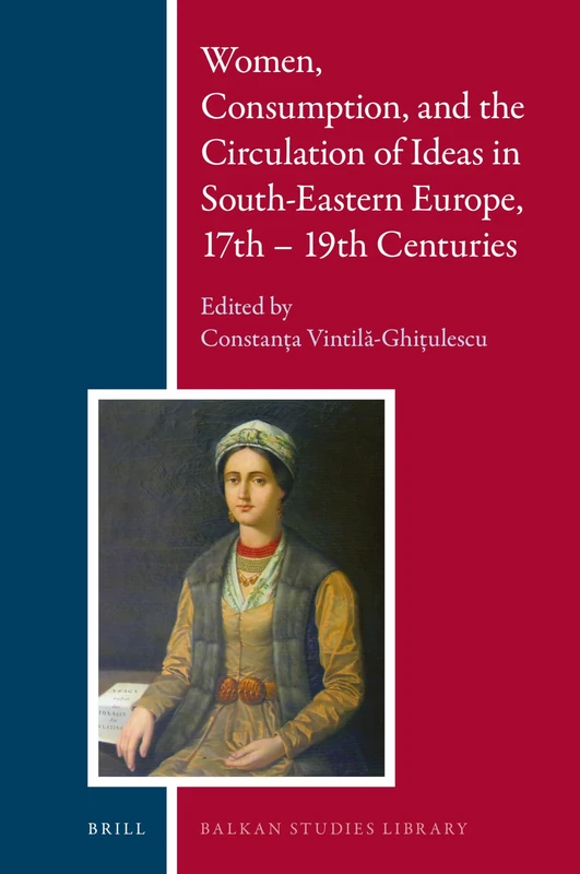 Women, Consumption, and the Circulation of Ideas in South-Eastern Europe, 17th - 19th Centuries: 20 (Balkan Studies Library, 20)