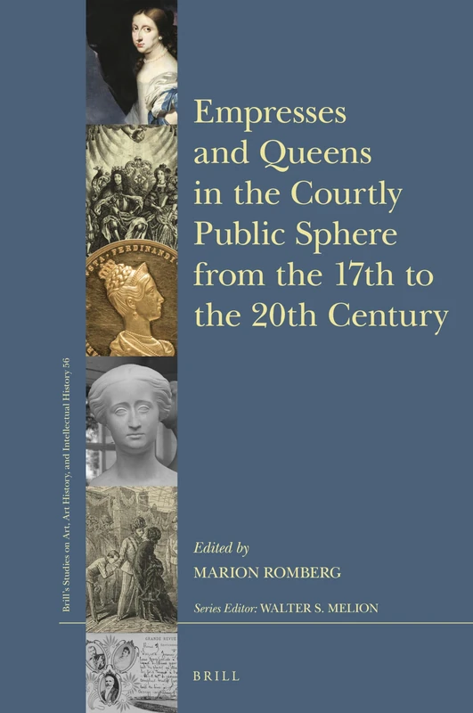 Empresses and Queens in Courtly Public Spheres from the 17th to the 20th Centuries: 56 (Brill's Studies on Art, Art History, and Intellectual Histor)