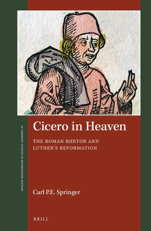 Brill Cicero in Heaven - The Roman Rhetor and Luther's Reformation