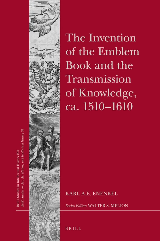 The Invention of the Emblem Book and the Transmission of Knowledge, ca. 1510-1610: 295/36 (Brill's Studies on Art, Art History, and Intellectual History, 295/36)