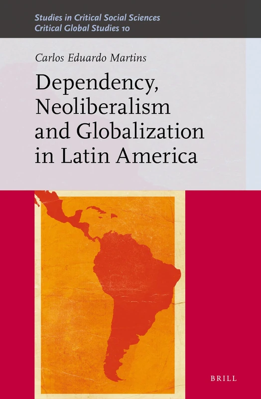 Dependency, Neoliberalism and Globalization in Latin America: 150/10 (Critical Global Studies, 150/10)