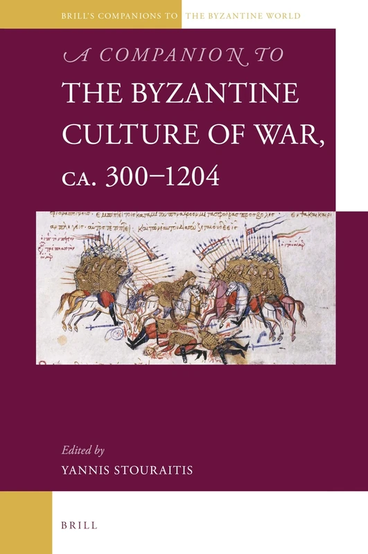 A Companion to the Byzantine Culture of War, ca. 300-1204: 3 (Brill's Companions to the Byzantine World, 3)