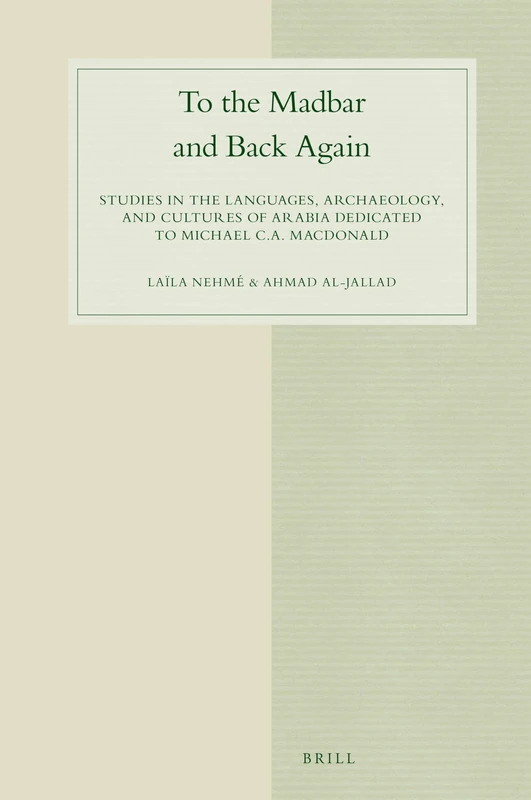To the Madbar and Back Again: Studies in the languages, archaeology, and cultures of Arabia dedicated to Michael C.A. Macdonald: 92 (Studies in Semitic Languages and Linguistics, 92)