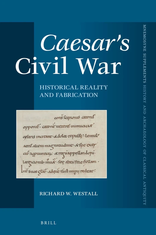 Caesar's Civil War: Historical Reality and Fabrication: 410 (Mnemosyne, Supplements, History and Archaeology of Classical Antiquity, 410)