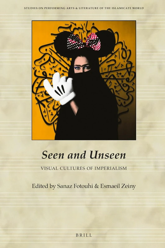 Seen and Unseen: Visual Culture of Imperialism: 5 (Studies on Performing Arts & Literature of the Islamicate World, 5)