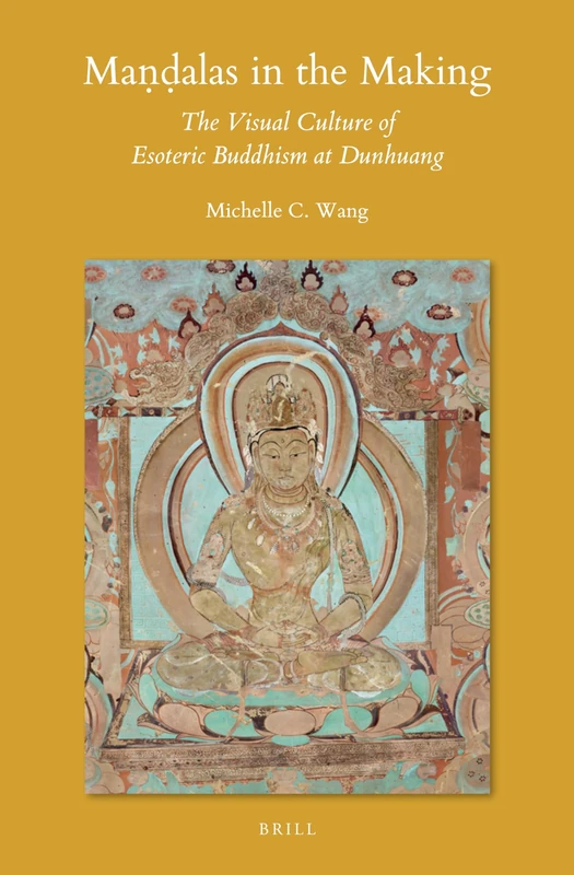 Mandalas in the Making: The Visual Culture of Esoteric Buddhism at Dunhuang: 139 (Sinica Leidensia, 139)