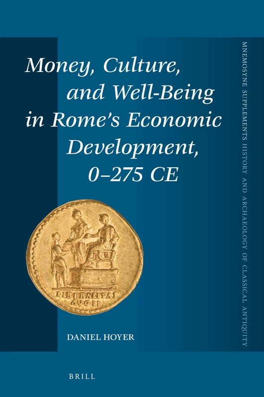 Money, Culture, and Well-Being in Rome's Economic Development, 0-275 CE: 412 (Mnemosyne, Supplements, History and Archaeology of Classical Antiquity, 412)