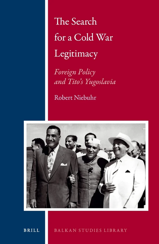 The Search for a Cold War Legitimacy: Foreign Policy and Tito's Yugoslavia: 22 (Balkan Studies Library, 22)
