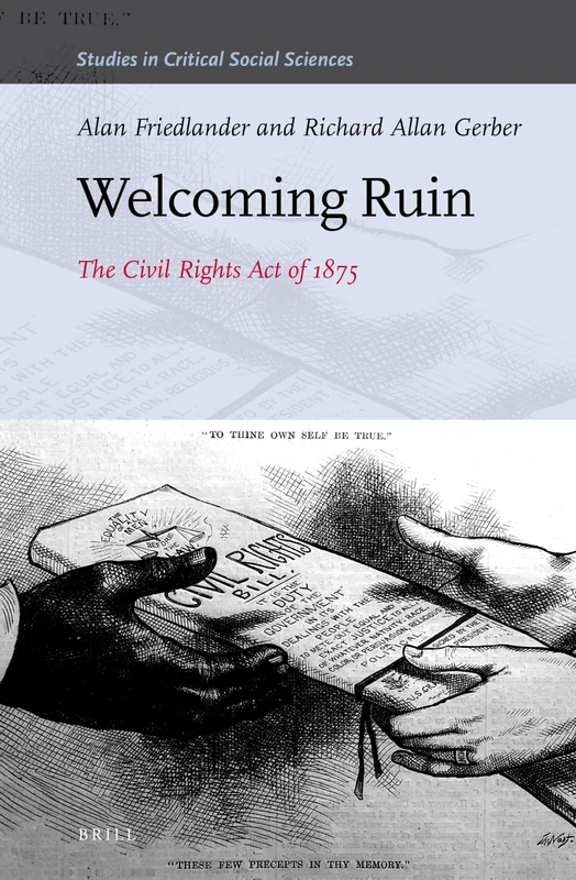 Welcoming Ruin: The Civil Rights Act of 1875: 133 (Studies in Critical Social Sciences, 133)