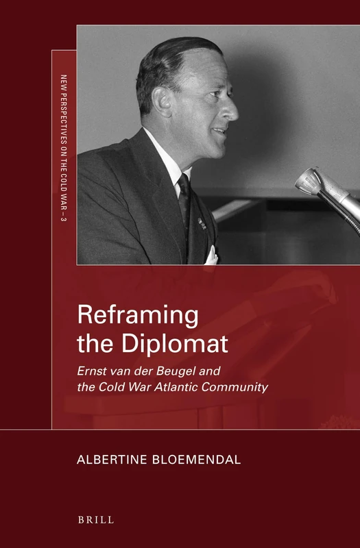 Reframing the Diplomat: Ernst van der Beugel and the Cold War Atlantic Community: 3 (New Perspectives on the Cold War, 3)