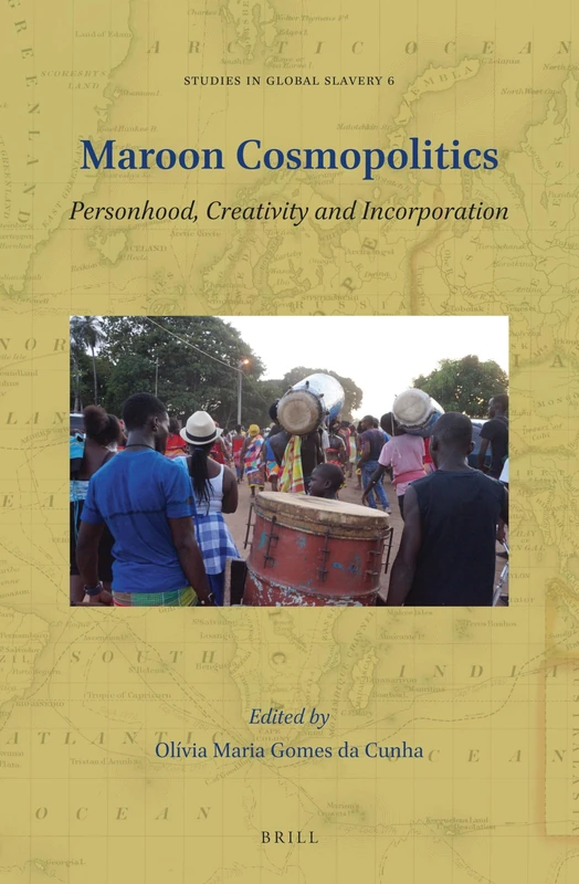 Maroon Cosmopolitics: Personhood, Creativity and Incorporation: 6 (Studies in Global Slavery, 6)