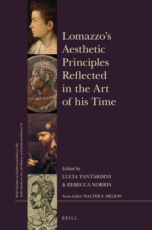 Lomazzos Aesthetic Principles Reflected in the Art of his Time: With a Foreword by Paolo Roberto Ciardi, an Introduction by Jean Julia Chai, and an ... History, and Intellectual History, 318/49)
