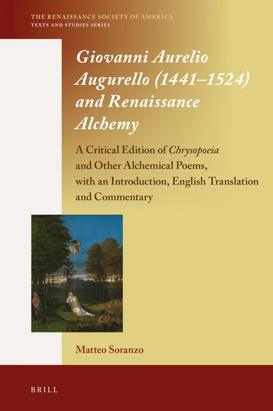 Giovanni Aurelio Augurello (1441-1524) and Renaissance Alchemy: A Critical Edition of Chrysopoeia and Other Alchemical Poems, with an Introduction, ... 14 (The Renaissance Society of America, 14)