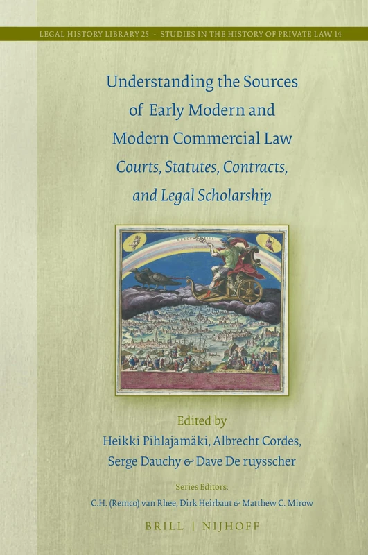 Understanding the Sources of Early Modern and Modern Commercial Law: Courts, Statutes, Contracts, and Legal Scholarship: 25/14 (Studies in the History of Private Law, 25/14)