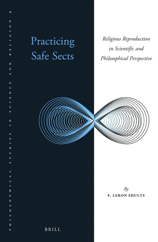 Practicing Safe Sects: Religious Reproduction in Scientific and Philosophical Perspective: 9 (Philosophical Studies in Science and Religion, 9)
