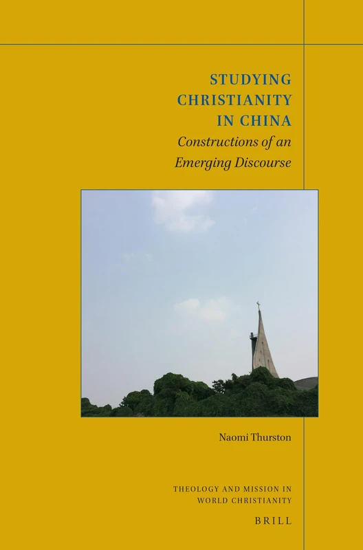 Studying Christianity in China: Constructions of an Emerging Discourse: 8 (Theology and Mission in World Christianity, 8)