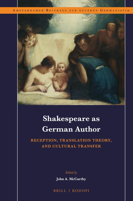 Shakespeare as German Author: Reception, Translation Theory, and Cultural Transfer: 90 (Amsterdamer Beiträge zur neueren Germanistik, 90)