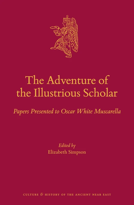 The Adventure of the Illustrious Scholar: Papers Presented to Oscar White Muscarella: 94 (Culture and History of the Ancient Near East, 94)