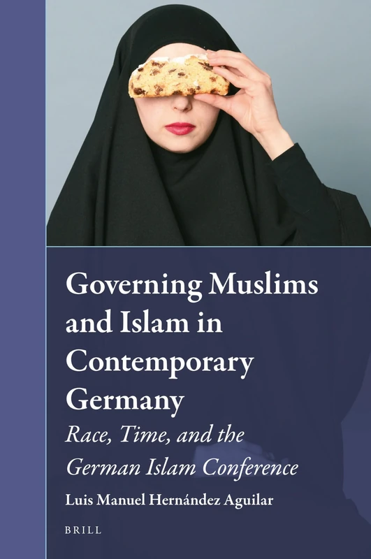 Governing Muslims and Islam in Contemporary Germany: Race, Time, and the German Islam Conference: 26 (Muslim Minorities, 26)