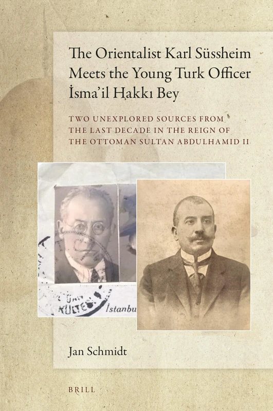 The Orientalist Karl Süssheim Meets the Young Turk Officer smail Hakk Bey: Two Unexplored Sources from the Last Decade in the Reign of the Ottoman Sultan Abdulhamid II