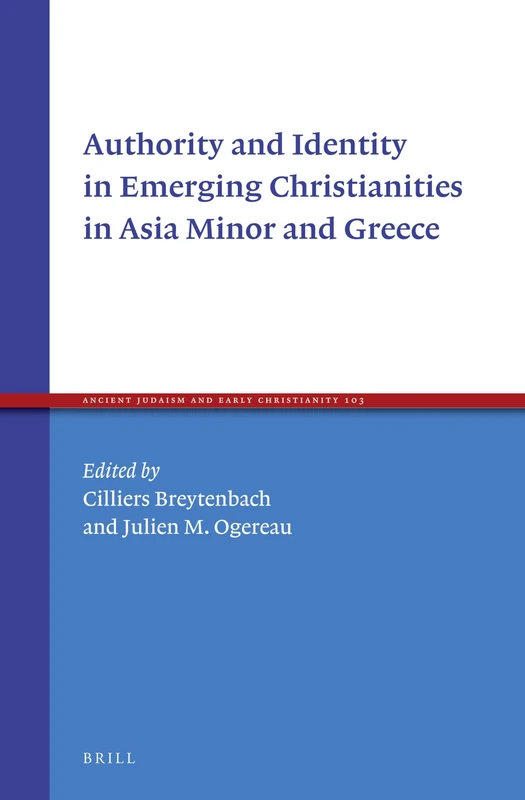Authority and Identity in Emerging Christianities in Asia Minor and Greece: 103 (Ancient Judaism and Early Christianity, 103)